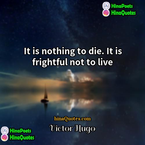 Victor Hugo Quotes | It is nothing to die. It is